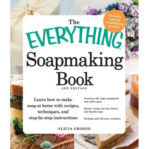 The Everything Soapmaking Book: Learn How to Make Soap at Home with Recipes, Techniques, and Step-By-Step Instructions - Purchase the Right Equipment
