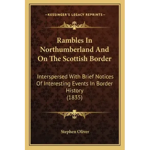 Rambles In Northumberland And On The Scottish Border: Interspersed With Brief Notices Of Interesting Events In Border History (1835)