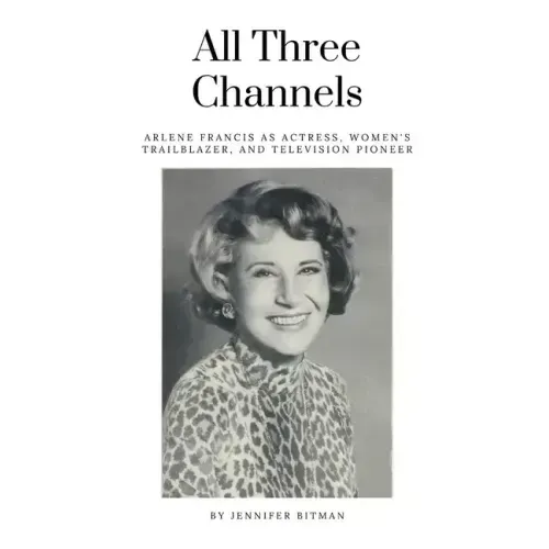 All Three Channels: Arlene Francis as Actress, Women's Trailblazer, and Television Pioneer