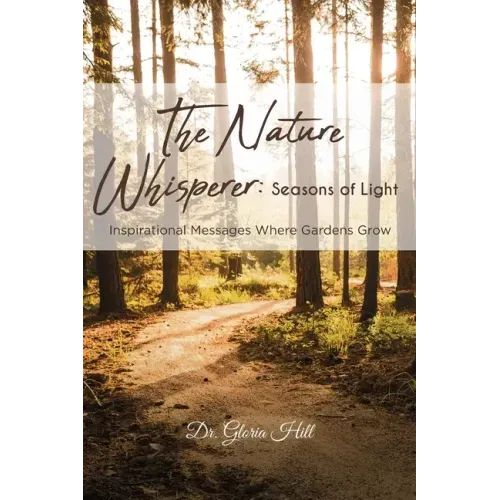The Nature Whisperer: Seasons of Light: Inspirational Messages Where Gardens Grow