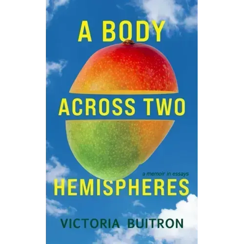 A Body Across Two Hemispheres: A Memoir in Essays