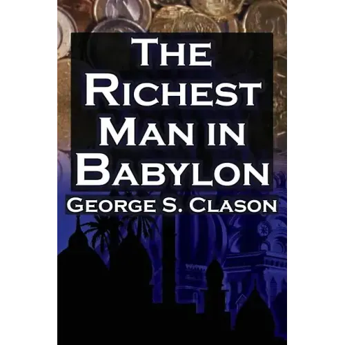 The Richest Man in Babylon: George S. Clason's Bestselling Guide to Financial Success: Saving Money and Putting It to Work for You