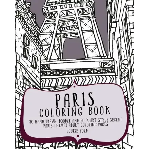 Paris Coloring Book: 30 Hand Drawn, Doodle and Folk Art Style Secret Paris Themed Adult Coloring Pages