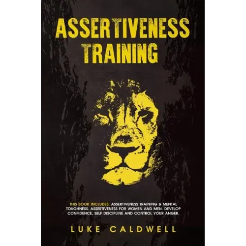 Assertiveness Training: This Book Includes: Assertiveness Training & Mental Toughness. Assertiveness for Women and Men. Develop Confidence, Se