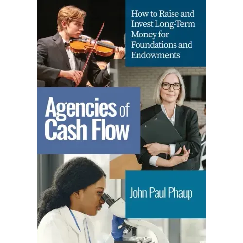 Agencies of Cash Flow: How to Raise and Invest Long-Term Money for Foundations and Endowments