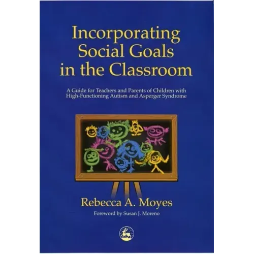 Incorporating Social Goals in the Classroom: A Guide for Teachers and Parents of Children W/ High-Functioning Autism/ Asperger Syndrome