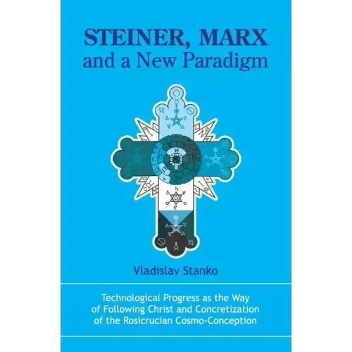 Steiner, Marx and a New Paradigm: Technological Progress as the Way of Following Christ and Concretization of the Rosicrucian Cosmo-Conception.