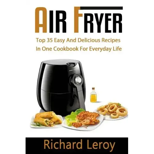 Air Fryer: TOP 35 Easy And Delicious Recipes In One Cookbook For Everyday Life