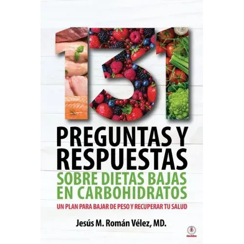 131 preguntas y respuestas sobre dietas bajas en carbohidratos: Un plan para bajar de peso y recuperar tu salud