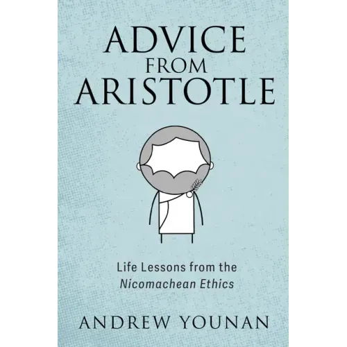 Advice from Aristotle: Life Lessons from the Nicomachean Ethics