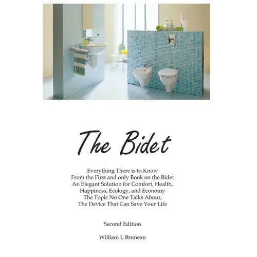 The Bidet: Everything There Is To Know From The First and Only Book On The Bidet An Elegant Solution for Comfort, Health, Happiness, Ecology, and Econ