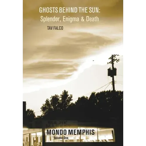 Ghosts Behind the Sun: Splendor, Enigma & Death: Mondo Memphis Volume 1
