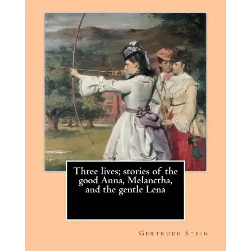 Three lives; stories of the good Anna, Melanctha, and the gentle Lena (1909). By: Gertrude Stein: Three Lives (1909) was American writer Gertrude Stei