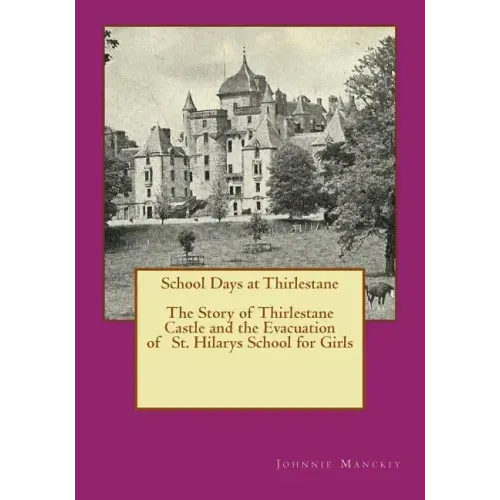 School Days at Thirlestane: The Story of Thirlestane Castle and the Evacuation of St. Hilarys School for Girls