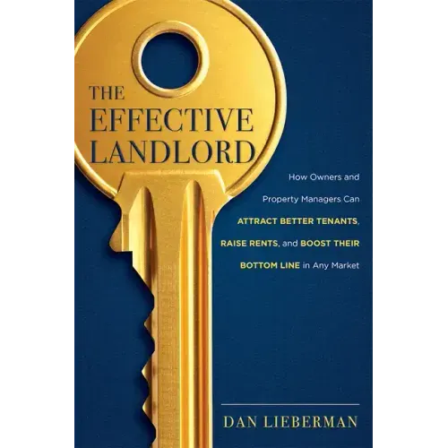 The Effective Landlord: How Owners and Property Managers Can Attract Better Tenants, Raise Rents, and Boost Their Bottom Line in Any Market