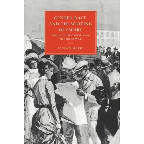 Gender, Race, and the Writing of Empire: Public Discourse and the Boer War