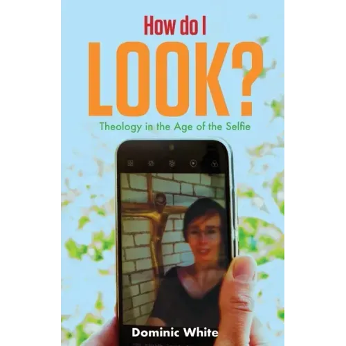 How Do I Look?: Theology in the Age of the Selfie