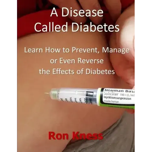 A Disease Called Diabetes: Learn How to Prevent, Manage or Even Reverse the Effects of Diabetes