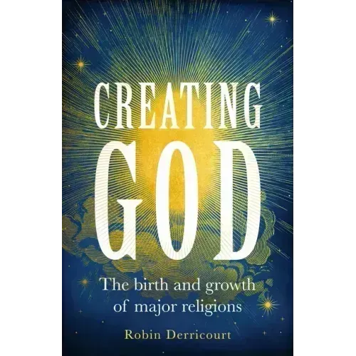 Creating God: The birth and growth of major religions