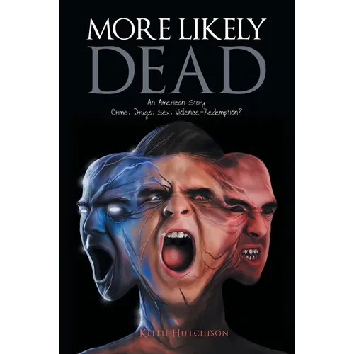 More Likely Dead: An American Story Crime, Drugs, Sex, Violence-Redemption?