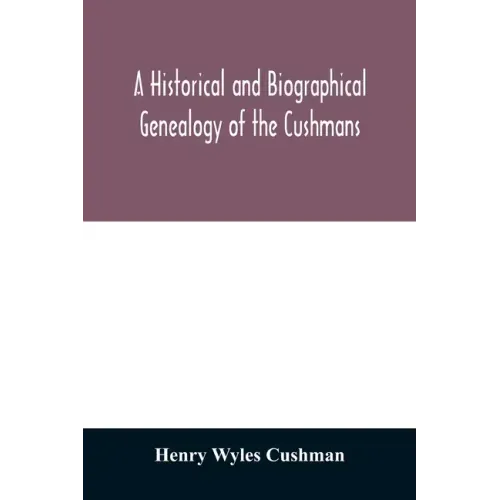 A Historical and biographical genealogy of the Cushmans: the descendants of Robert Cushman, the Puritan, from the year 1617 to 1855