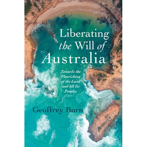 Liberating the Will of Australia: Towards the Flourishing of the Land and All Its Peoples