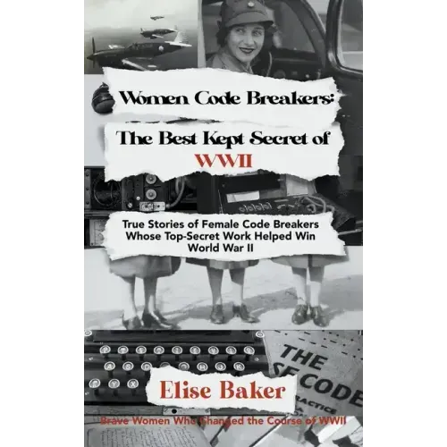 Women Code Breakers: The Best Kept Secret of WWII - True Stories of Female Code Breakers Whose Top-Secret Work Helped Win WWII