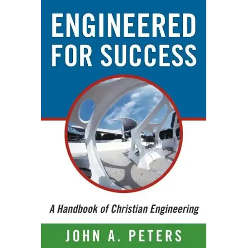 Engineered for Success: A Handbook of Christian Engineering: Engineered Truth That, When Applied to Your Spirit, Will Result in Spiritual Grow