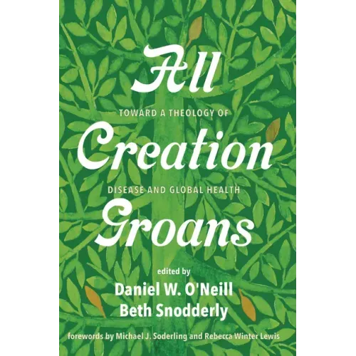 All Creation Groans: Toward a Theology of Disease and Global Health