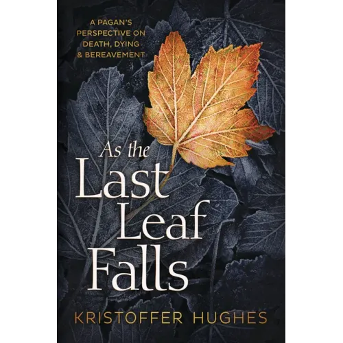 As the Last Leaf Falls: A Pagan's Perspective on Death, Dying & Bereavement