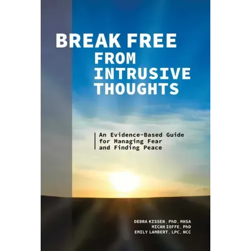 Break Free from Intrusive Thoughts: An Evidence-Based Guide for Managing Fear and Finding Peace