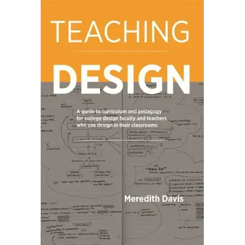 Teaching Design: A Guide to Curriculum and Pedagogy for College Design Faculty and Teachers Who Use Design in Their Classrooms