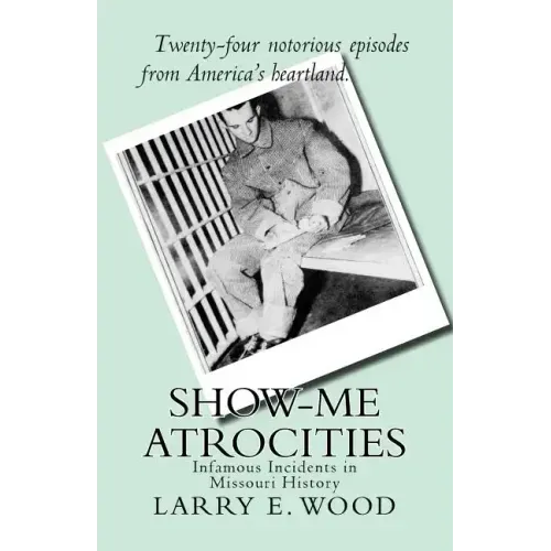 Show-Me Atrocities: Infamous Incidents in Missouri History