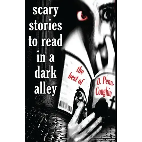Scary Stories to Read in a Dark Alley: The Best of O. Penn-Coughin