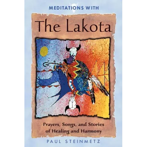 Meditations with the Lakota: Prayers, Songs, and Stories of Healing and Harmony