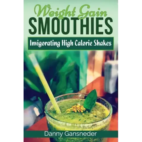 Weight Gain Smoothies: Invigorating High Calorie Shakes