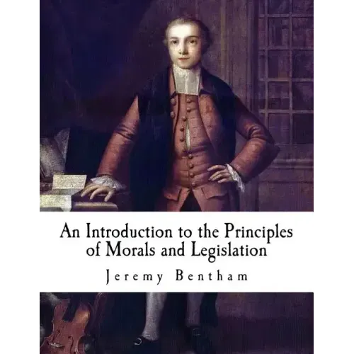An Introduction to the Principles of Morals and Legislation: Jeremy Bentham