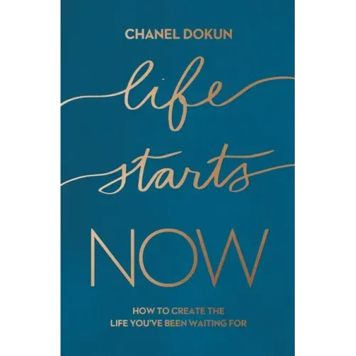 Life Starts Now: How to Create the Life You've Been Waiting for