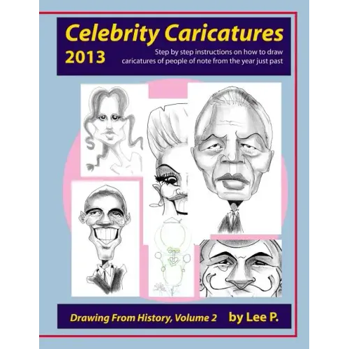 Celebrity Caricatures 2013: Step by step instructions on how to draw caricatures of people of note from the year just past