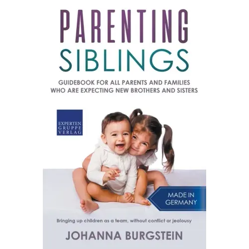 Parenting Siblings: Guidebook for all Parents and Families who are Expecting new Brothers and Sisters - Bringing up Children as a Team, Wi