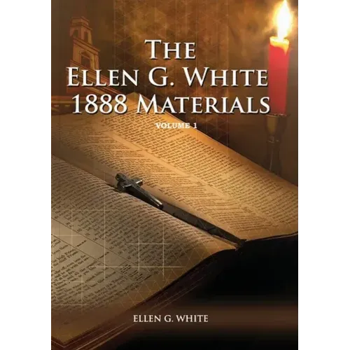 1888 Materials Volume 1: (1888 Message, Country living, Final time events quotes, Justification by Faith according to the Third Angels Message)