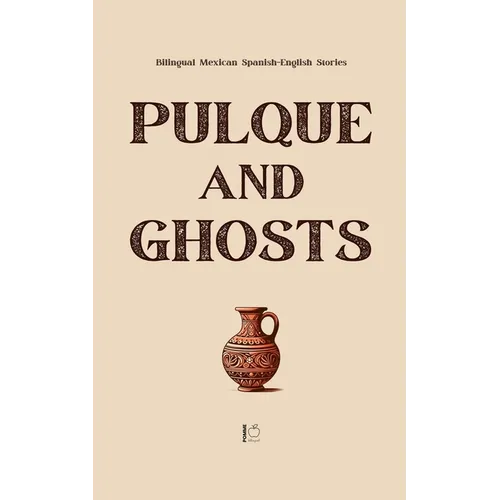 Pulque and Ghosts: Bilingual Mexican Spanish-English Stories