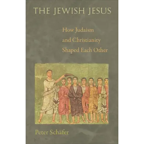 The Jewish Jesus: How Judaism and Christianity Shaped Each Other
