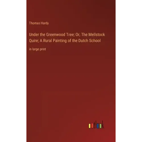 Under the Greenwood Tree; Or, The Mellstock Quire; A Rural Painting of the Dutch School: in large print