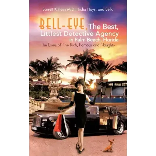 Bell-Eye, the Best, Littlest Detective Agency in Palm Beach, Florida: The Lives of the Rich, Famous and Naughty
