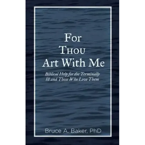 For Thou Art With Me: Biblical Help for the Terminally Ill and Those Who Love Them