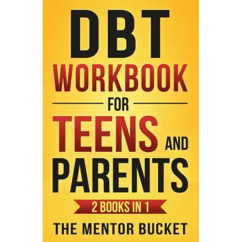 DBT Workbook for Teens and Parents (2 Books in 1) - Effective Dialectical Behavior Therapy Skills for Adolescents to Manage Anger, Anxiety, and Intens