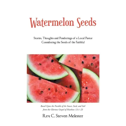 Watermelon Seeds: Stories, Thoughts and Ponderings of a Local Pastor Considering the Seeds of the Faithful