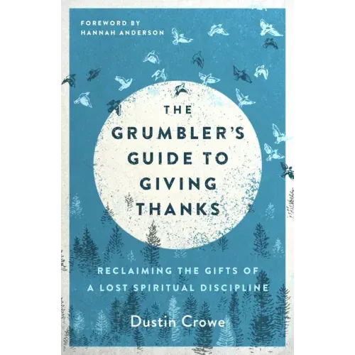 The Grumbler's Guide to Giving Thanks: Reclaiming the Gifts of a Lost Spiritual Discipline