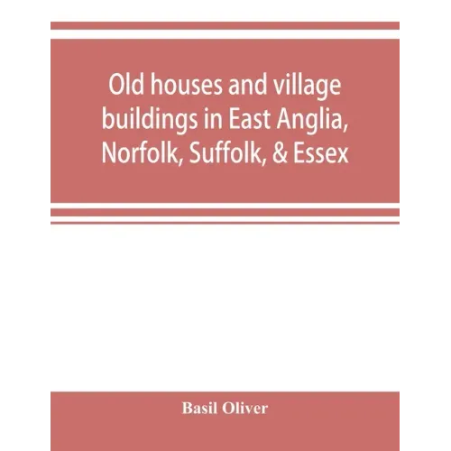 Old houses and village buildings in East Anglia, Norfolk, Suffolk, & Essex